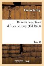 Oeuvres Completes d'Etienne Jouy. T15 af de Jouy E