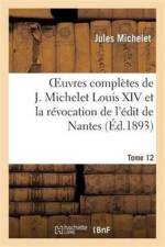 Oeuvres Completes de J. Michelet. T. 12 Louis XIV Et La Revocation de l'Edit de Nantes af Jules Michelet