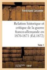 Relation Historique Et Critique de la Guerre Franco-Allemande En 1870-1871. Tome 1 af Ferdinand Lecomte