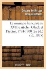 La Musique Francaise Au Xviiie Siecle: Gluck Et Piccini, 1774-1800 (2e Ed.) af Gustave Le Brisoys Desnoiresterres