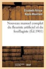 Nouveau Manuel Complet Du Fleuriste Artificiel Et Du Feuillagiste Ou l'Art d'Imiter af Élisabeth-Félicie Bayle-Mouillard