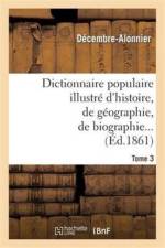 Dictionnaire Populaire Illustre d'Histoire, de Geographie, de Biographie, de Technologie. 3. M-Z af Décembre Alonnier