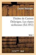 Theatre de Casimir Delavigne. Serie 1. Les Vepres Siciliennes, Les Comediens, Le Paria af Casimir Delavigne