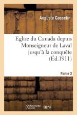 Eglise Du Canada Depuis Monseigneur de Laval Jusqu'a La Conquete. Partie 3 af Auguste Gosselin