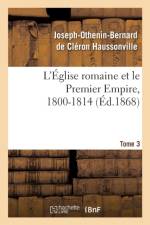 L'Eglise Romaine Et Le Premier Empire, 1800-1814. T. 3 af Joseph-Othenin-Bernard de Cleron Haussonville