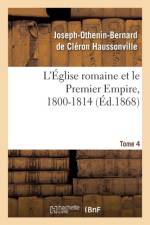 L'Eglise Romaine Et Le Premier Empire, 1800-1814. T. 4 af Joseph-Othenin-Bernard de Cleron Haussonville