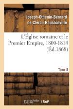 L'Eglise Romaine Et Le Premier Empire, 1800-1814. T. 5 af Joseph-Othenin-Bernard de Cleron Haussonville