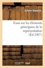 Essai Sur Les Elements Principaux de la Representation: These Presentee A La Faculte Des Lettres af Octave Hamelin