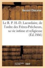 Le R. P. H.-D. Lacordaire, de l'Ordre Des Freres-Precheurs, Sa Vie Intime Et Religieuse af Bernard Chocarne