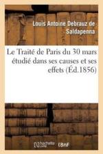 Le Traite de Paris Du 30 Mars Etudie Dans Ses Causes Et Ses Effets, Avec Un Appendice Renfermant af Louis Antoine Debrauz de Saldapenna