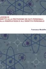 Lezioni Di Diritto Alla Protezione Dei Dati Personali, Alla Riservatezza E All'identita Personale af Francesco Modafferi