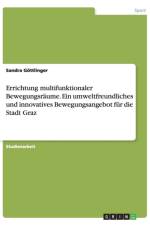 Errichtung multifunktionaler Bewegungsraume. Ein umweltfreundliches und innovatives Bewegungsangebot fur die Stadt Graz af Sandra Goettlinger