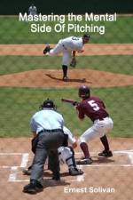Mastering the Mental Side Of Pitching af Ernest Solivan
