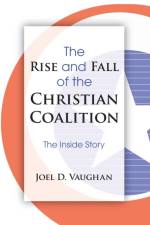 The Rise and Fall of the Christian Coalition af Joel D Vaughan