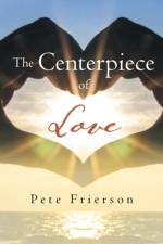The Centerpiece of Love af Pete Frierson