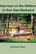 Take Care of the Children in Your Own Backyard af Earline Carr
