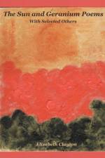 The Sun and Geranium Poems af Elizabeth (Wake Forest University) Clayton