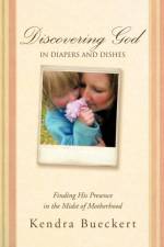 Discovering God in Diapers and Dishes af Kendra Bueckert