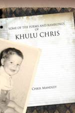 Some of the Poems and Ramblings of Khulu Chris af Chris Mandley