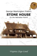 George Washington Frank's Stone House on the Nebraska Prairie af Virginia Llego Lund
