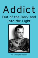 Addict Out of the Dark and Into the Light af Christopher Keeley