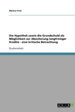 Die Hypothek sowie die Grundschuld als Moeglichkeit zur Absicherung langfristiger Kredite - eine kritische Betrachtung af Markus Frick
