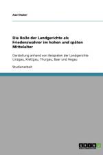 Die Rolle der Landgerichte als Friedenswahrer im hohen und spaten Mittelalter af Axel Huber
