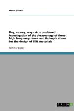 Day, Money, Way - A Corpus-Based Investigation of the Phraseology of Three High Frequency Nouns and Its Implications for the Design of Tefl Materials af Marco Sievers