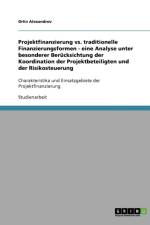 Projektfinanzierung vs. traditionelle Finanzierungsformen - eine Analyse unter besonderer Berucksichtung der Koordination der Projektbeteiligten und der Risikosteuerung af Orlin Alexandrov