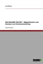 DIE WA(H)RE POLITIK? - Moeglichkeiten und Grenzen von Parteienmarketing af Jan Pfitzner