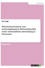 Wachstumsorientierte und technologiebasierte Wirtschaftspolitik sowie wirtschaftliche Entwicklung in Indonesien af Jan Lange