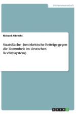 StaatsRache - Justizkritische Beitrage gegen die Dummheit im deutschen Recht(ssystem) af Richard Albrecht