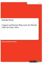 Ungarns politischer Weg nach der Wende 1989 bis Ende 2004 af Christoph Themel