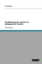 Die Bedeutung der Intuition im padagogischen Handeln af Lea Sedlmayr