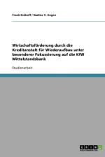 Wirtschaftsfoerderung durch die Kreditanstalt fur Wiederaufbau unter besonderer Fokussierung auf die KfW Mittelstandsbank af Frank Eckhoff