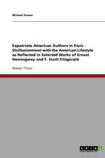 Expatriate American Authors in Paris - Disillusionment with the American Lifestyle as Reflected in Selected Works of Ernest Hemingway and F. Scott Fitzgerald af Michael Grawe