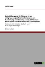 Entwicklung und Einfuhrung eines zielgruppenspezifischen Konzeptes zur Gewinnung und Bindung von qualifizierten Fachkraften in mittelstandischen Unternehmen af Janine Weber