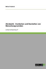 Akrobatik. Erarbeiten und Darstellen von Menschenpyramiden af Mirko Friedrich