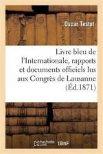 Livre Bleu de l'Internationale, Rapports Et Documents Officiels Lus Aux Congres de Lausanne af Oscar Testut