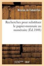 Recherches Pour Substituer Le Papier-Monnaie Au Numeraire. Lettre Sur La Question Financiere af Nicolas de Cabanillas
