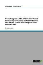 Bewertung von ARIS 5.0/ Web. Publisher als Consultingtool fur den mittelstandischen Einsatz und Zertifikationsmoeglichkeiten nach ISO 9000 af Joerg Krause