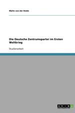 Die Deutsche Zentrumspartei im Ersten Weltkrieg af Malte von der Heide