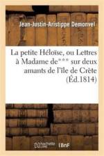 Petite Heloise, Ou Lettres A Madame De*** Sur Deux Amants de l'Ile de Crete af Jean-Justin-Aristippe Demonvel