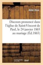 Discours Prononce Dans l'Eglise de Saint-Vincent de Paul, Le 24 Janvier 1865 Au Mariage af Abbe Roux