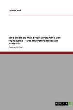 Eine Studie zu Max Brods Verstandnis von Franz Kafka - Das Unzerstoerbare in sich befreien af Thomas Kauf