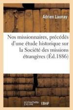 Nos Missionnaires, Precedes d'Une Etude Historique Sur La Societe Des Missions Etrangeres af Adrien Launay