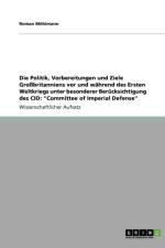 Die Politik, Vorbereitungen und Ziele Grossbritanniens vor und wahrend des Ersten Weltkriegs unter besonderer Berucksichtigung des CID af Roman Moehlmann