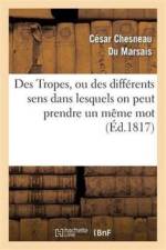 Des Tropes, Ou Des Differents Sens Dans Lesquels on Peut Prendre Un Meme Mot Dans Une Meme Langue af Cesar Chesneau Du Marsais