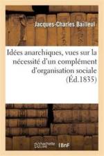 Idees Anarchiques, Vues Sur La Necessite d'Un Complement d'Organisation Sociale af Jacques-Charles Bailleul