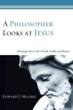 A Philosopher Looks at Jesus af Edward J Machle